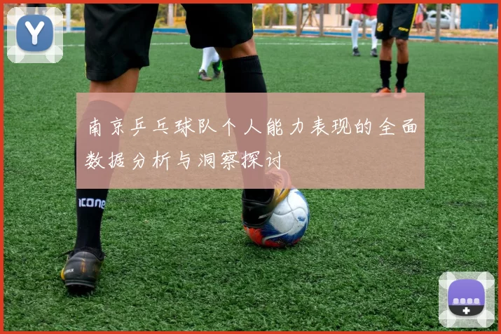南京乒乓球队个人能力表现的全面数据分析与洞察探讨