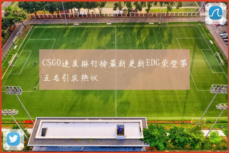 CSGO速度排行榜最新更新EDG荣登第五名引发热议