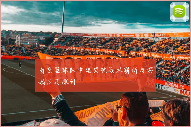 南京篮球队中路突破战术解析与实战应用探讨