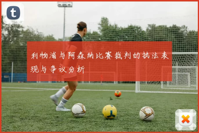 利物浦与阿森纳比赛裁判的执法表现与争议分析