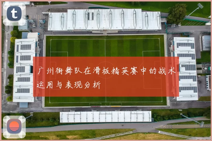 广州街舞队在滑板精英赛中的战术运用与表现分析