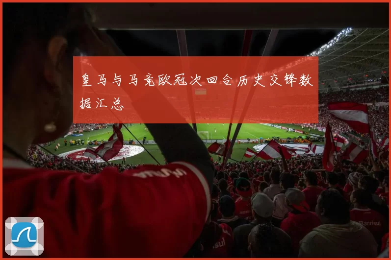 皇马与马竞欧冠次回合历史交锋数据汇总