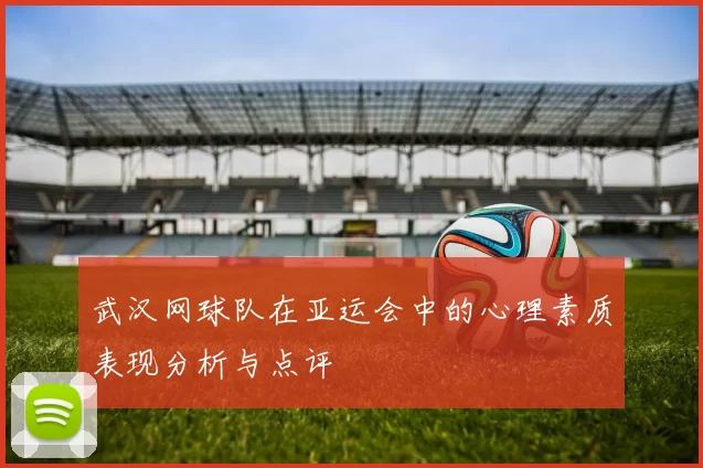武汉网球队在亚运会中的心理素质表现分析与点评