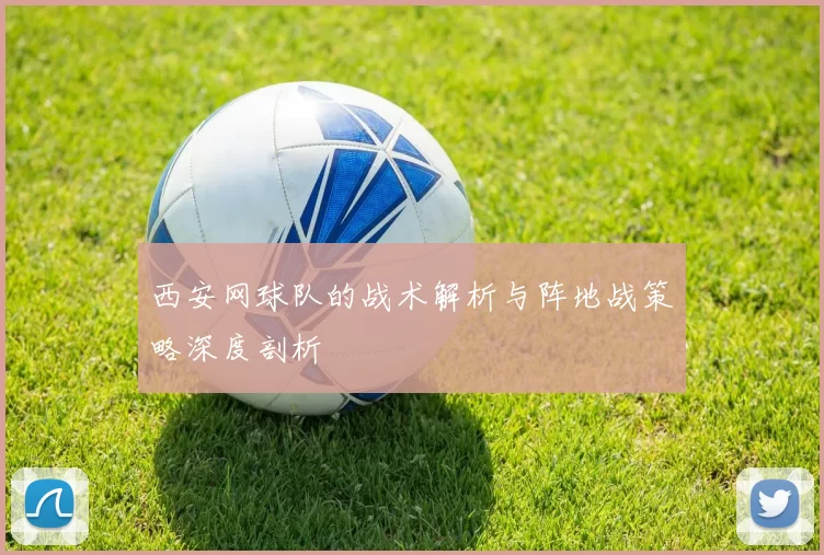 西安网球队的战术解析与阵地战策略深度剖析