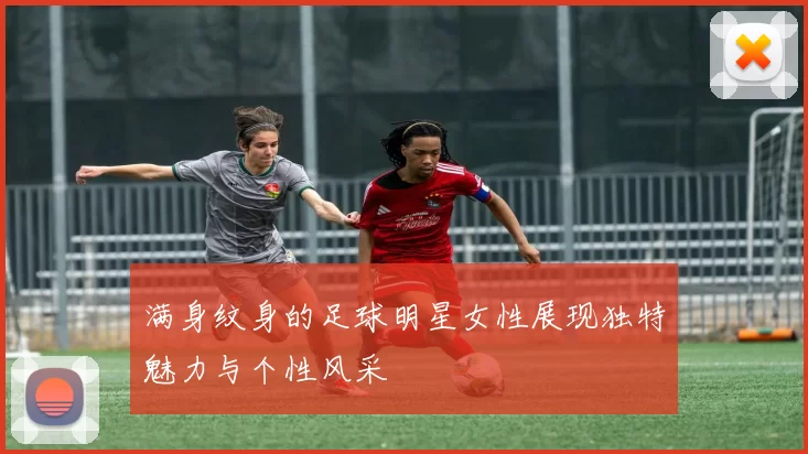 满身纹身的足球明星女性展现独特魅力与个性风采