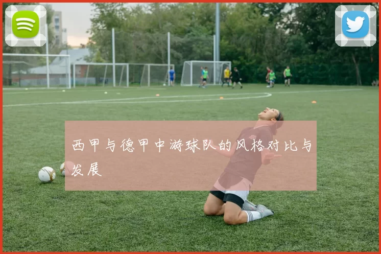 西甲与德甲中游球队的风格对比与发展