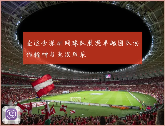 全运会深圳网球队展现卓越团队协作精神与竞技风采
