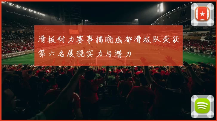 滑板耐力赛事揭晓成都滑板队荣获第六名展现实力与潜力