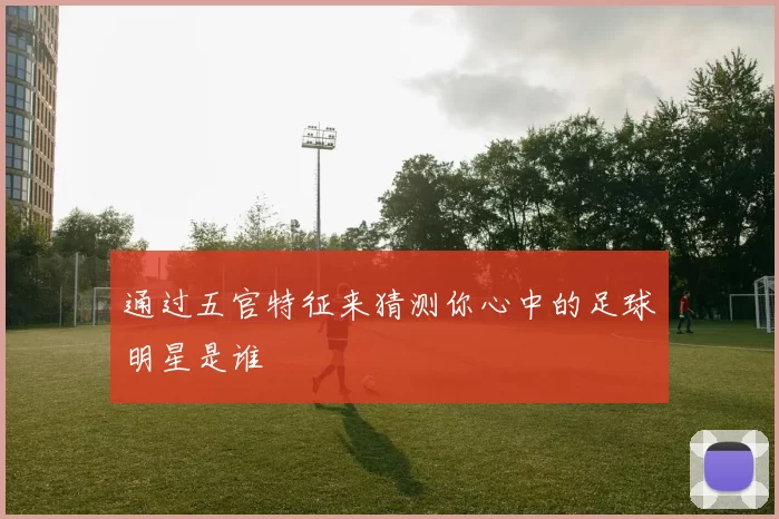 通过五官特征来猜测你心中的足球明星是谁