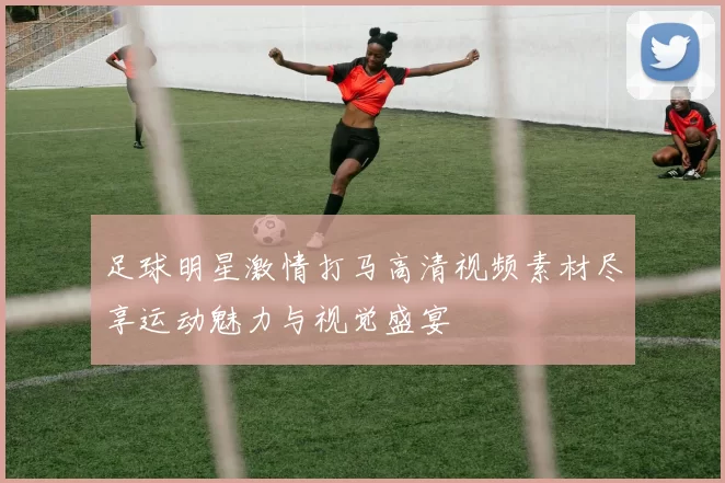 足球明星激情打马高清视频素材尽享运动魅力与视觉盛宴
